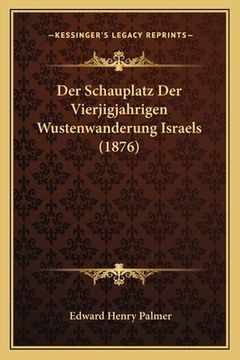 portada Der Schauplatz Der Vierjigjahrigen Wustenwanderung Israels (1876) (en Alemán)