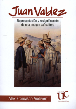 portada JUAN VALDEZ REPRESENTACION Y RESIGNIFICACION DE UNA IMAGEN CAFICULTORA