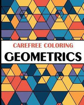 portada Carefree Coloring Geometrics: Color Your Cares Away! (en Inglés)