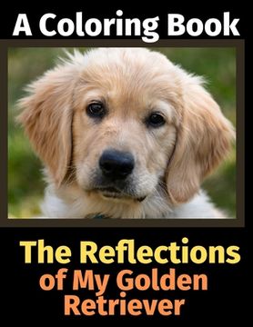 portada The Reflections of My Golden Retriever: A Coloring Book (en Inglés)