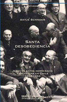 portada Santa Desobediencia: Jesuitas Entre Democracia y Dictadura en Chile, 1962-1983
