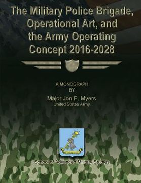 portada The Military Police Brigade, Operational Art, and the Army Operating Concept 2016-2028 (en Inglés)