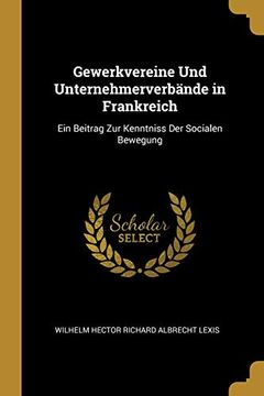 portada Gewerkvereine Und Unternehmerverbände in Frankreich: Ein Beitrag Zur Kenntniss Der Socialen Bewegung (in German)