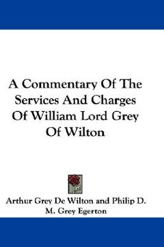 portada a commentary of the services and charges of william lord grey of wilton (in English)