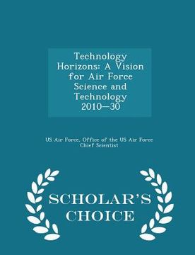 portada Technology Horizons: A Vision for Air Force Science and Technology 2010-30 - Scholar's Choice Edition (en Inglés)