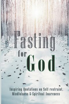 portada Fasting for God: Inspiring Quotations on Self-restraint, Mindfulness & Spiritual Awareness (en Inglés)