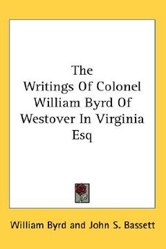 portada the writings of colonel william byrd of westover in virginia esq (in English)
