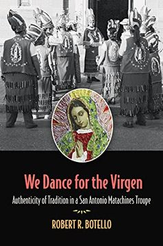 portada We Dance for the Virgen: Authenticity of Tradition in a San Antonio Matachines Troupevolume 19
