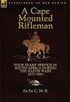portada a cape mounted rifleman: four years' service in south africa during the kaffir wars, 1877-1881 (en Inglés)