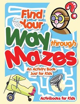 portada Find Your Way through Mazes - An Activity Book Just for Kids (en Inglés)