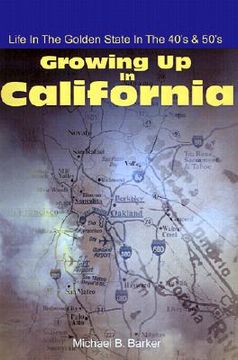 portada growing up in california: life in the golden state in the 40's & 50's (en Inglés)