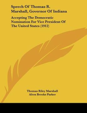 portada speech of thomas r. marshall, governor of indiana: accepting the democratic nomination for vice president of the united states (1912) (in English)