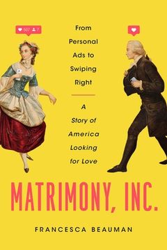portada Matrimony, Inc.: From Personal Ads to Swiping Right, a Story of America Looking for Love (en Inglés)