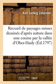 portada Recueil de Paysages Suisses Dessines D'Apres Nature Dans Une Course Par La Vallee D'Ober-Hasly (Generalites) (French Edition)