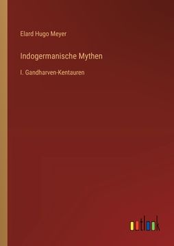 portada Indogermanische Mythen: I. Gandharven-Kentauren (en Alemán)