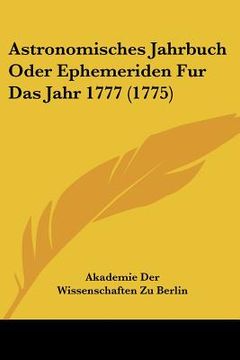 portada astronomisches jahrbuch oder ephemeriden fur das jahr 1777 (1775) (en Inglés)