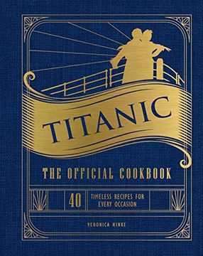 portada Titanic: The Official Cookbook: 40 Timeless Recipes for Every Occasion (Titanic Film Cookbook, Titanic Film Entertaining) (en Inglés)