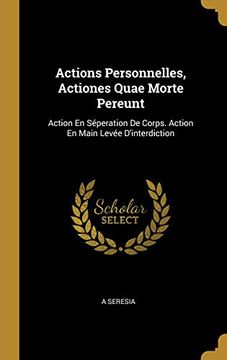 portada Actions Personnelles, Actiones Quae Morte Pereunt: Action En Séperation de Corps. Action En Main Levée d'Interdiction (en Francés)