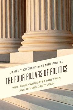 portada The Four Pillars of Politics: Why Some Candidates Don't Win and Others Can't Lead (en Inglés)
