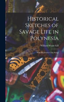 portada Historical Sketches of Savage Life in Polynesia: With Illustrative Clan Songs