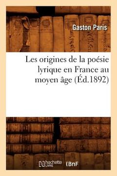 portada Les Origines de la Poésie Lyrique En France Au Moyen Âge (Éd.1892) (en Francés)