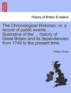 portada the chronological historian; or, a record of public events ... illustrative of the ... history of great britain and its dependencies from 1748 to the (en Inglés)