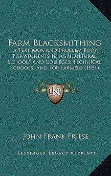 portada farm blacksmithing: a textbook and problem book for students in agricultural schools and colleges, technical schools, and for farmers (192