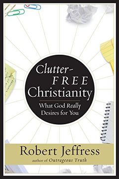 portada Clutter-Free Christianity: What God Really Desires for You (en Inglés)