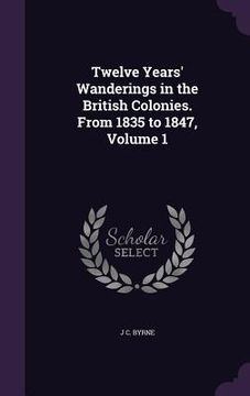 portada Twelve Years' Wanderings in the British Colonies. From 1835 to 1847, Volume 1 (in English)
