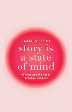 portada Story Is a State of Mind: Writing and the Art of Creative Curiosity