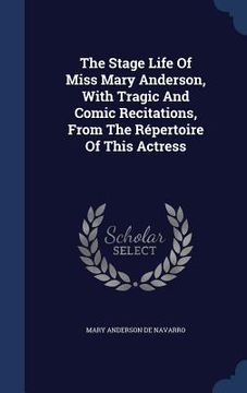 portada The Stage Life Of Miss Mary Anderson, With Tragic And Comic Recitations, From The Répertoire Of This Actress
