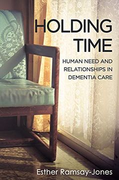 portada Holding Time: Human Need and Relationships in Dementia Care (en Inglés)