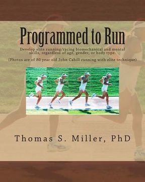 portada Programmed to Run: Develop elite running/racing biomechanical and mental skills, regardless of age, gender, or body type. (in English)