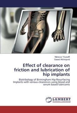 portada Effect of clearance on friction and lubrication of hip implants: Biotribology of Birmingham Hip Resurfacing Implants with various clearances using blood and serum based lubricants