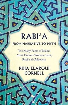 portada Rabi'a from Narrative to Myth: The Many Faces of Islam's Most Famous Woman Saint, Rabi'a Al-'Adawiyya (en Inglés)