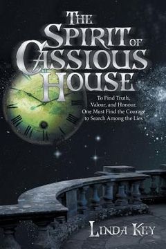 portada The Spirit of Cassious House: To Find Truth, Valour, and Honour, One Must Find the Courage to Search Among the Lies (en Inglés)