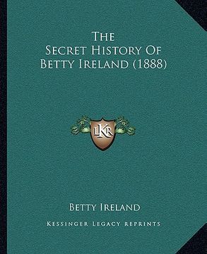 portada the secret history of betty ireland (1888) (en Inglés)