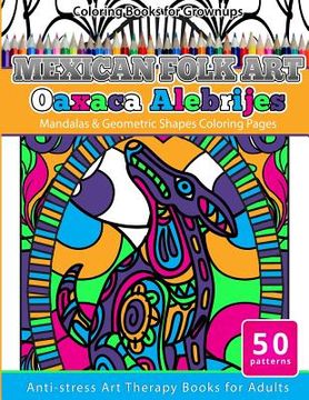 portada Coloring Books for Grownups Mexican Folk Art Oaxaca Alebrijes: Mandala & Geometric Shapes Coloring Pages Anti-stress Art Therapy Coloring Books for Ad (en Inglés)