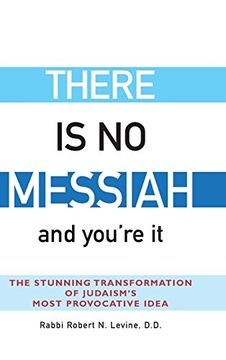 portada There is no Messiah―And You're it: The Stunning Transformation of Judaism's Most Provocative Idea 