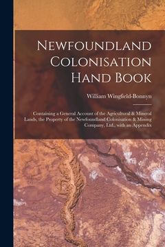 portada Newfoundland Colonisation Hand Book [microform]: Containing a General Account of the Agricultural & Mineral Lands, the Property of the Newfoundland Co (en Inglés)