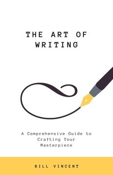 portada The Art of Writing: A Comprehensive Guide to Crafting Your Masterpiece (en Inglés)