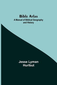 portada Bible Atlas: A Manual of Biblical Geography and History (en Inglés)