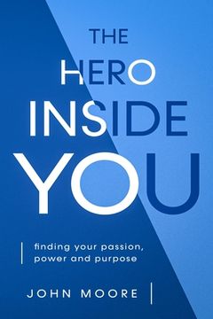 The Hero Inside You: Finding Your Passion, Power, and Purpose (en Inglés)