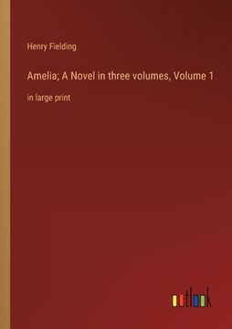 portada Amelia; A Novel in three volumes, Volume 1: in large print (en Inglés)