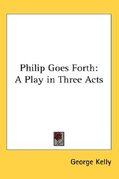 portada philip goes forth: a play in three acts (en Inglés)