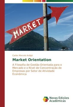 portada Market Orientation: A Filosofia de Gestão Orientada para o Mercado e o Nível de Concentração de Empresas por Setor de Atividade Econômica (Portuguese Edition)