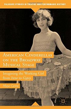 portada American Cinderellas on the Broadway Musical Stage: Imagining the Working Girl from Irene to Gypsy (Palgrave Studies in Theatre and Performance History)