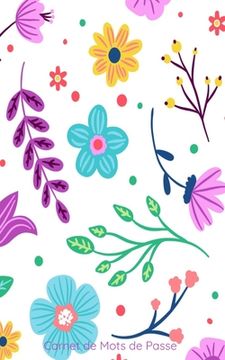 portada Carnet de Mots de passe: conçu pour rassembler toutes vos informations sur internet motif fleurs colorées 142 pages prédéfinies et classées par (en Francés)