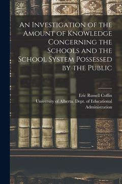 portada An Investigation of the Amount of Knowledge Concerning the Schools and the School System Possessed by the Public (in English)