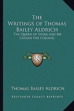 portada the writings of thomas bailey aldrich: the queen of sheba and my cousin the colonel (en Inglés)